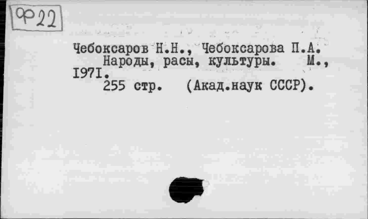 ﻿Чебоксаров H.Н., Чебоксарова П.А.
Народы, расы, культуры. М. 1971.
255 стр. (Акад.наук СССР).